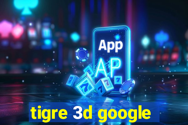 tigre 3d google